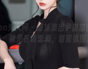 Xiuren秀人网 – 最新推出尹甜甜的旗袍作品集，像是在谈恋爱，甜蜜氛围满满！