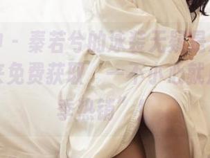 头条女神 – 秦若兮的泳装无疑是海风的宠儿，快来免费获取，一不小心就成为“赛季热销”！